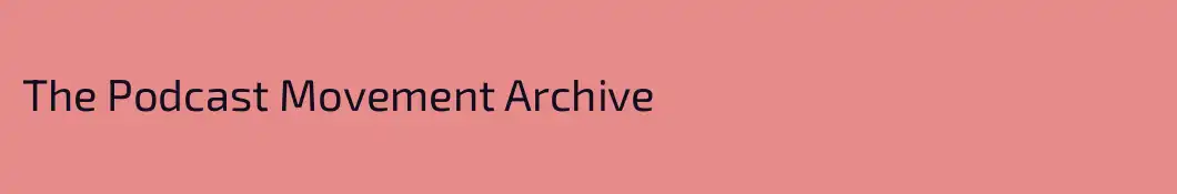 The Podcast Movement Archive
